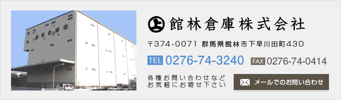 館林倉庫株式会社
〒374-0071 群馬県館林市下早川田町430
TEL0276-74-3240
FAX0276-74-0414
メールでのお問い合わせはこちら